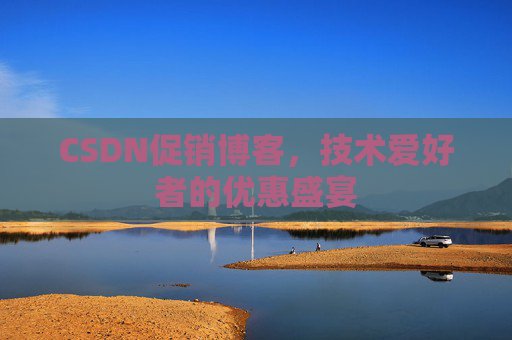 CSDN促销博客，技术爱好者的优惠盛宴